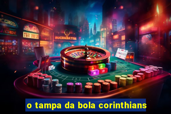 o tampa da bola corinthians